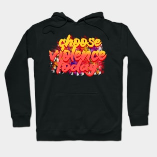 choose violence today Hoodie